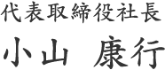 代表取締役社長　小山　康行